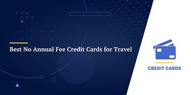 Best No Annual Fee Credit Cards for Travel