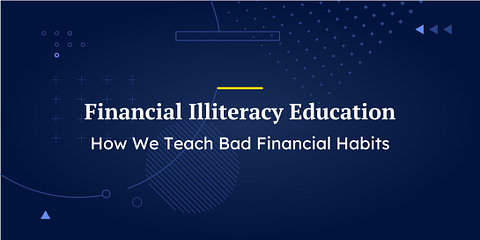 Financial Illiteracy Education: How We Teach Bad Financial Habits