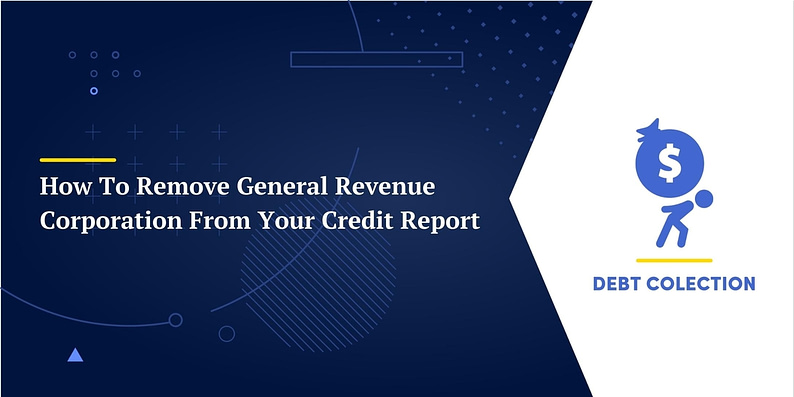 How To Remove General Revenue Corporation From Your Credit Report