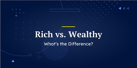 Rich vs. Wealthy: What’s the Difference?
