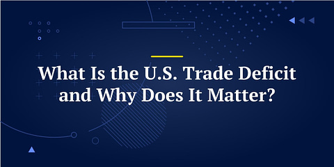 What Is the U.S. Trade Deficit and Why Does It Matter?