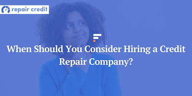 When Should You Consider Hiring a Credit Repair Company?